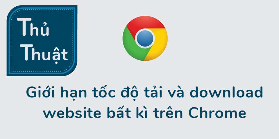 Giới hạn download và tải trang trên Google Chrome! (Ảnh 1) Giới hạn download và tải trang trên Google Chrome! (Ảnh 1)