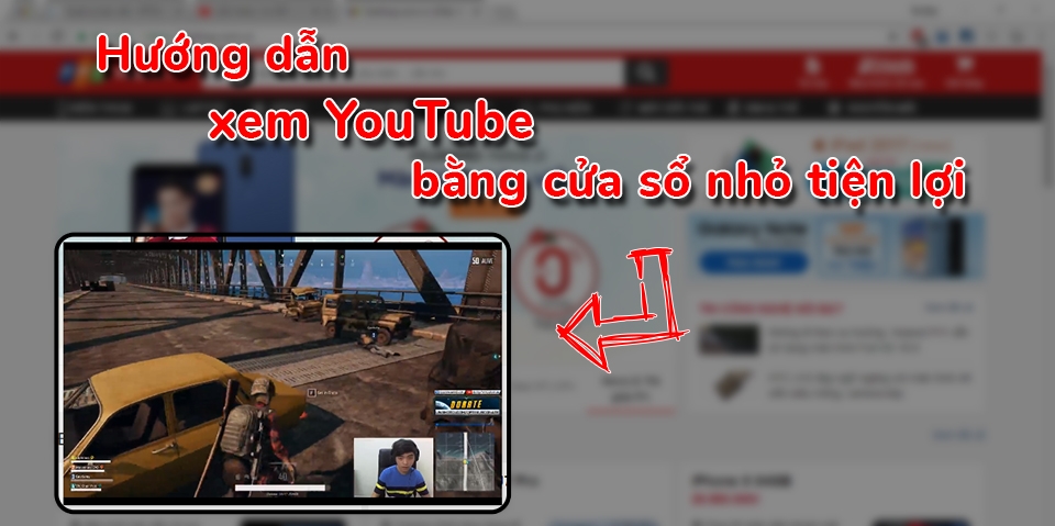 Hướng dẫn xem YouTube ở cửa số nhỏ trên màn hình! (Ảnh 1) Hướng dẫn xem YouTube ở cửa số nhỏ trên màn hình! (Ảnh 1)