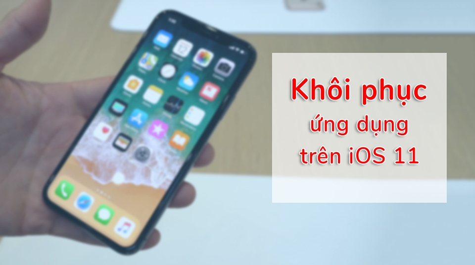 Khôi phục ứng dụng trên iPhone, iPad với iOS 11 (Ảnh 1)
