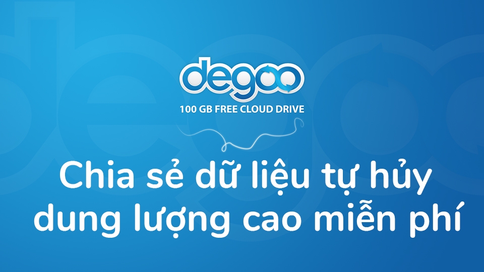 Chia sẻ dữ liệu dung lượng lớn tự hủy trên Degoo (Ảnh 1)