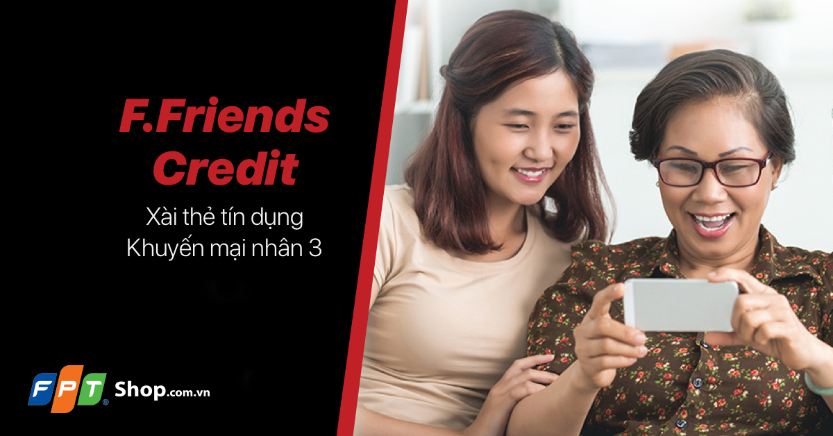 Tham gia F.Friends Credit, nhân 3 ưu đãi siêu khủng từ FPT Shop