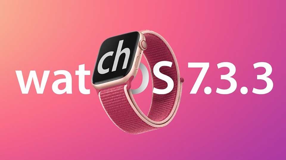 watchOS 7.3.3 được phát hành để sửa lỗi bảo mật quan trọng cho Apple Watch