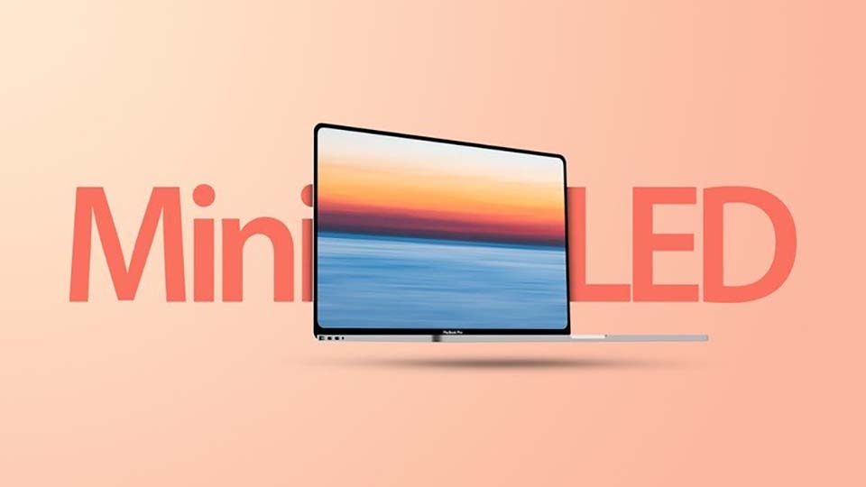 Màn hình Mini-LED cho dòng MacBook Pro 2021 sẽ xuất xưởng vào Q3/2021