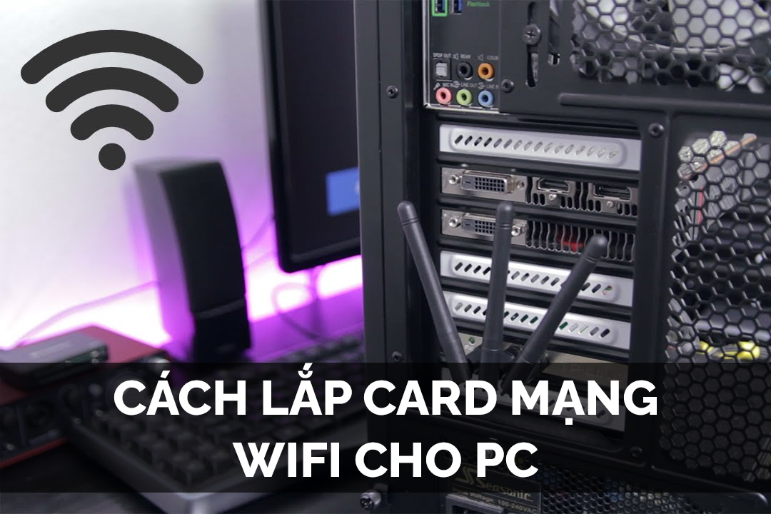Cách lắp card mạng Wifi cho PC (ảnh 1)