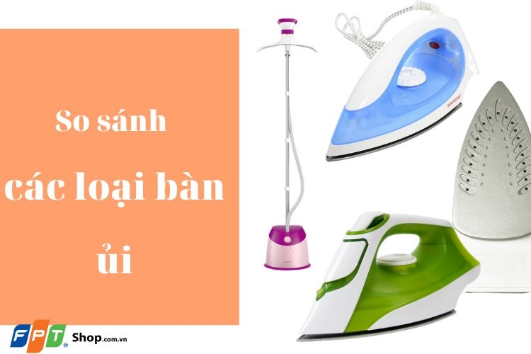 So sánh các loại bàn ủi