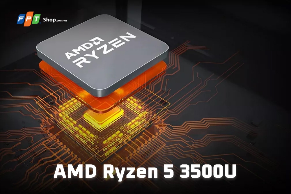 Chip AMD Ryzen 5 3500U là gì?