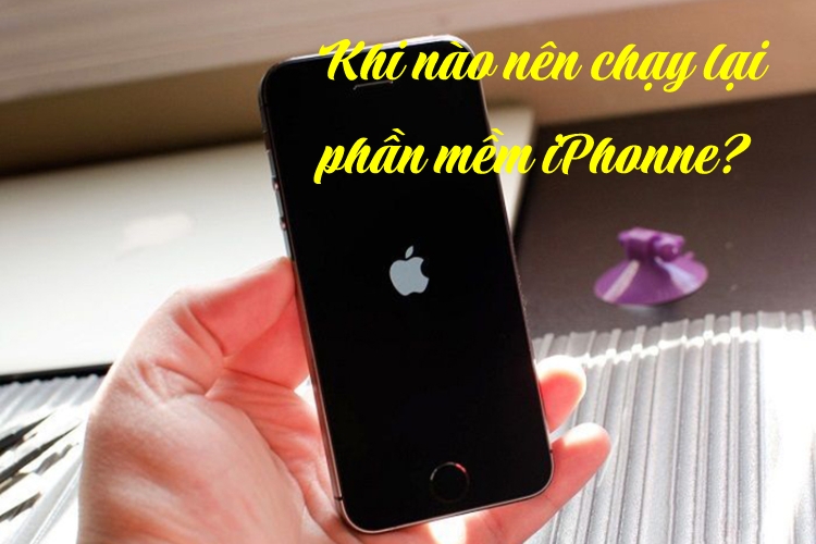 Khi nào thì điện thoại iPhone nên chạy lại phần mềm?