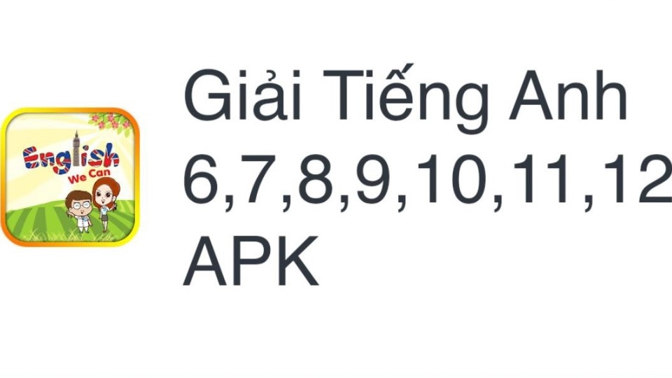 Giải Tiếng Anh 6, 7, 8, 9, 10, 11, 12