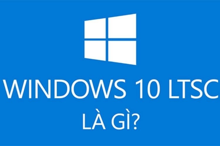 Windows 10 Enterprise LTSC là gì?