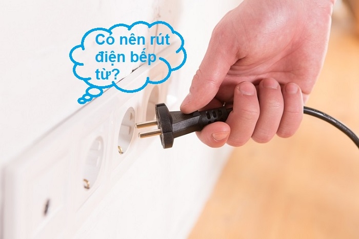 có nên rút điện bếp từ