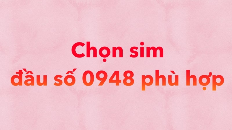 Làm sao để lựa chọn sim đầu số 0948 phù hợp?