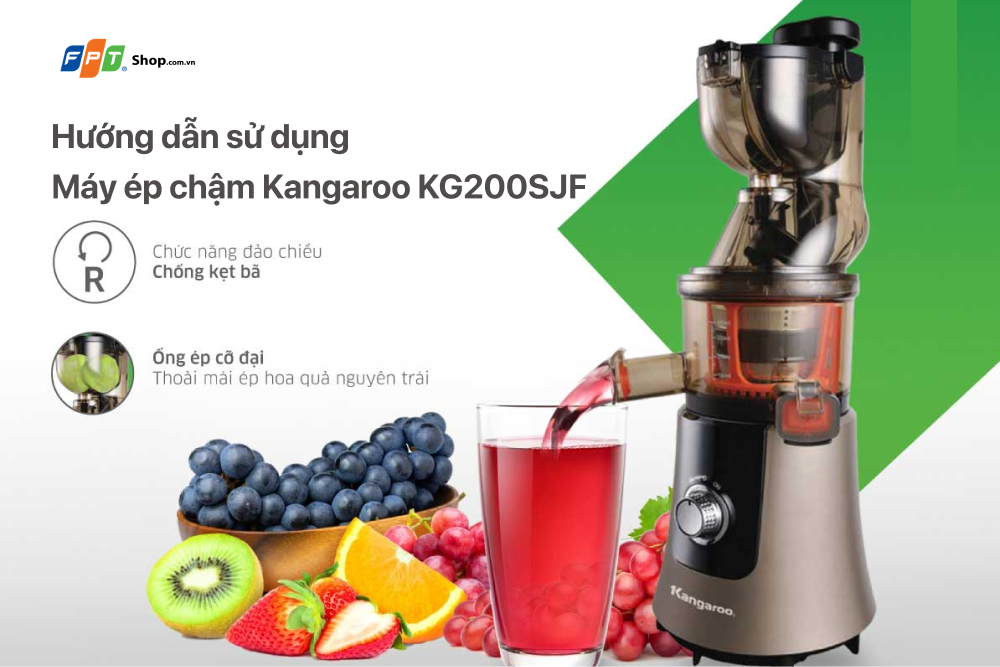 Hướng dẫn sử dụng máy ép chậm Kangaroo KG200SJF chi tiết