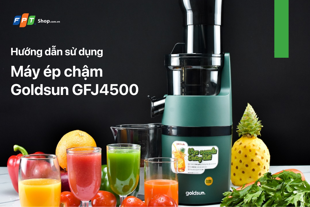 ​Hướng dẫn sử dụng máy ép chậm Goldsun GFJ4500