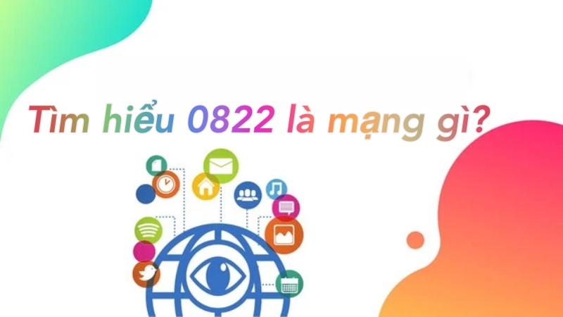 Tìm hiểu 0822 là mạng gì?
