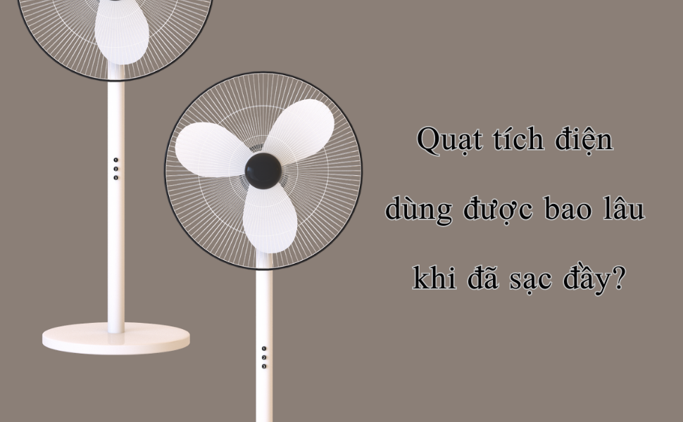 Quạt tích điện dùng được bao lâu khi đã sạc đầy tuỳ thuộc quạt thuộc loại nào