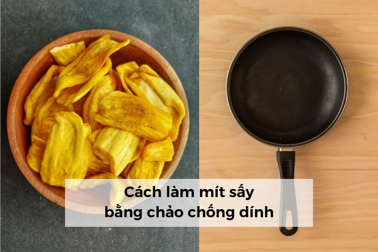 Cách làm mít sấy bằng chảo chống dính đơn giản tại nhà