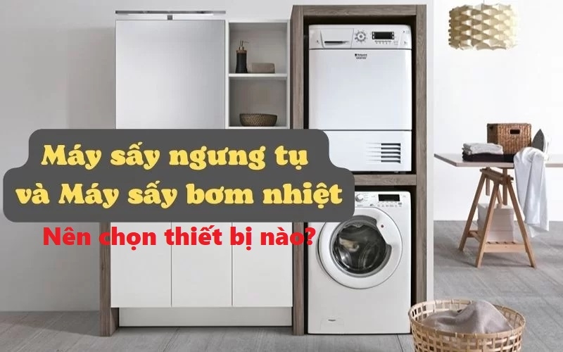 Nên chọn máy sấy quần áo ngưng tụ hay máy sấy quần áo bơm nhiệt