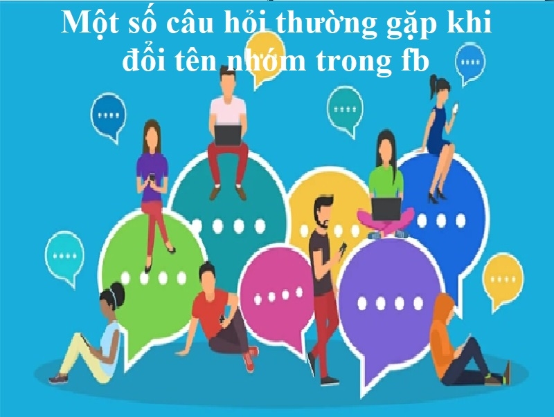 Một số câu hỏi thường gặp khi đổi tên nhóm trong fb.