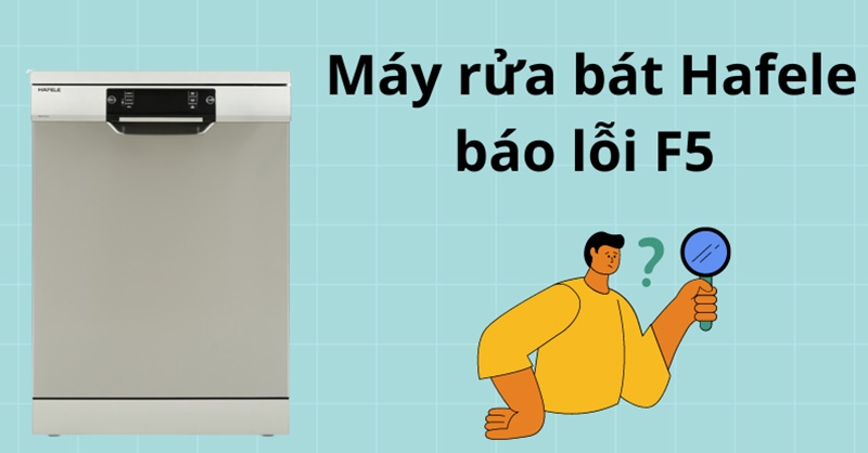 Lỗi F5 máy rửa bát Hafele