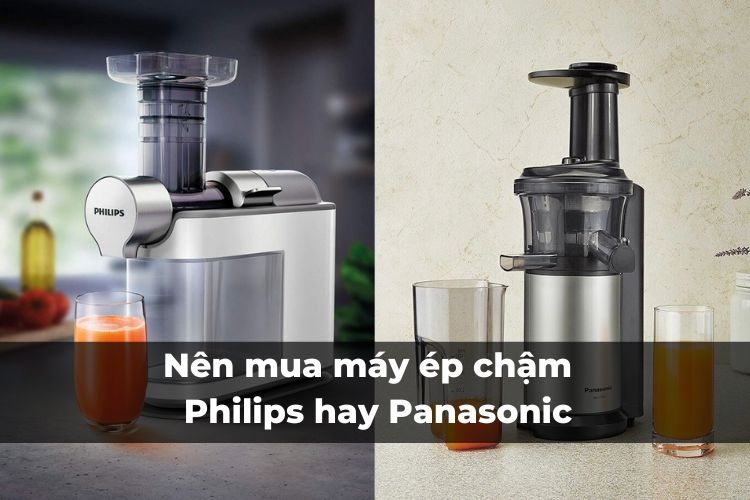 Nên mua máy ép chậm Philips hay Panasonic cho gian bếp?