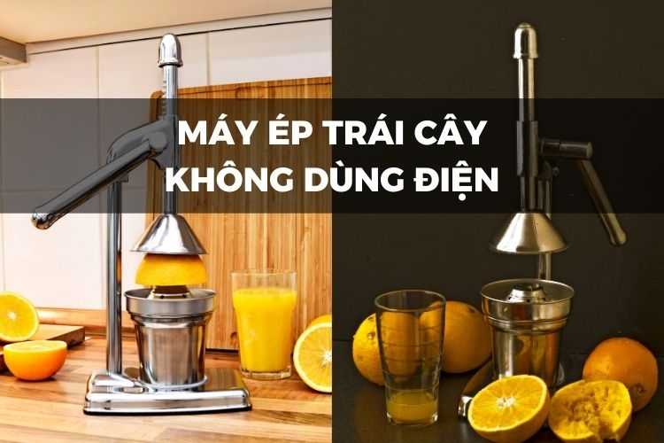 Máy ép trái cây không dùng điện được nhiều người lựa chọn
