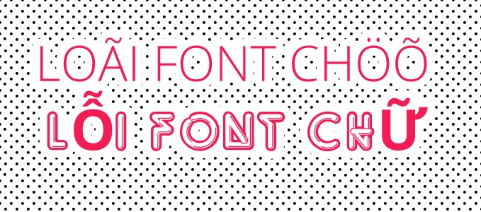 Có nhiều nguyên nhân dẫn đến hiện tượng font chữ bị lỗi hiển thị