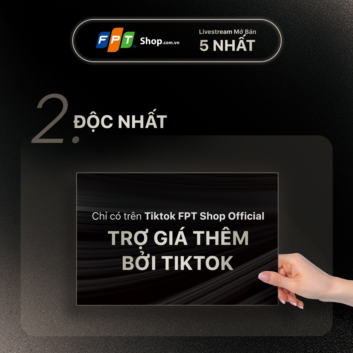 2. Độc nhất: Chỉ có trên Tiktok FPT Shop Official