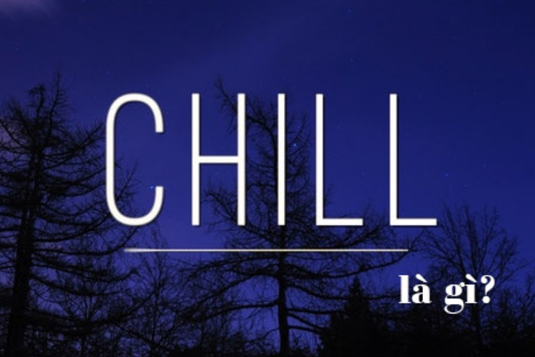 Chill Chill là gì? Khám phá ý nghĩa và xu hướng giới trẻ