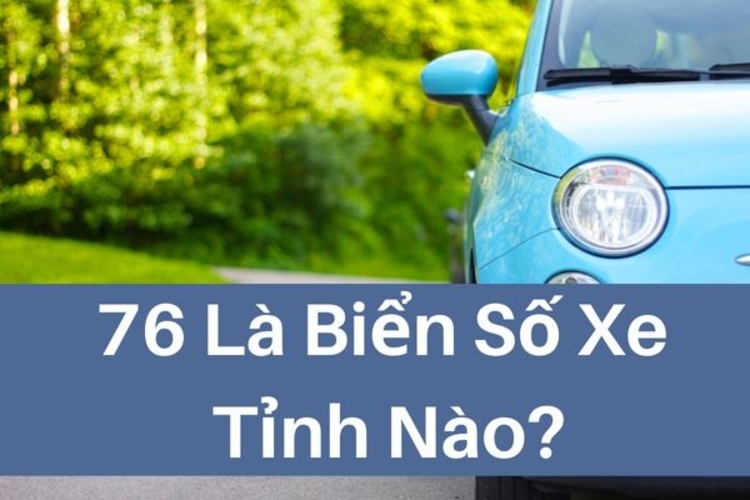 Biển số 76 là tỉnh nào?