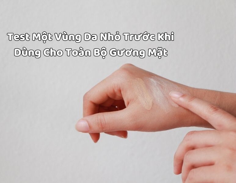 Nên kiểm tra độ phù hợp của sản phẩm treatment trên vùng da nhỏ trước khi thoa cho mặt