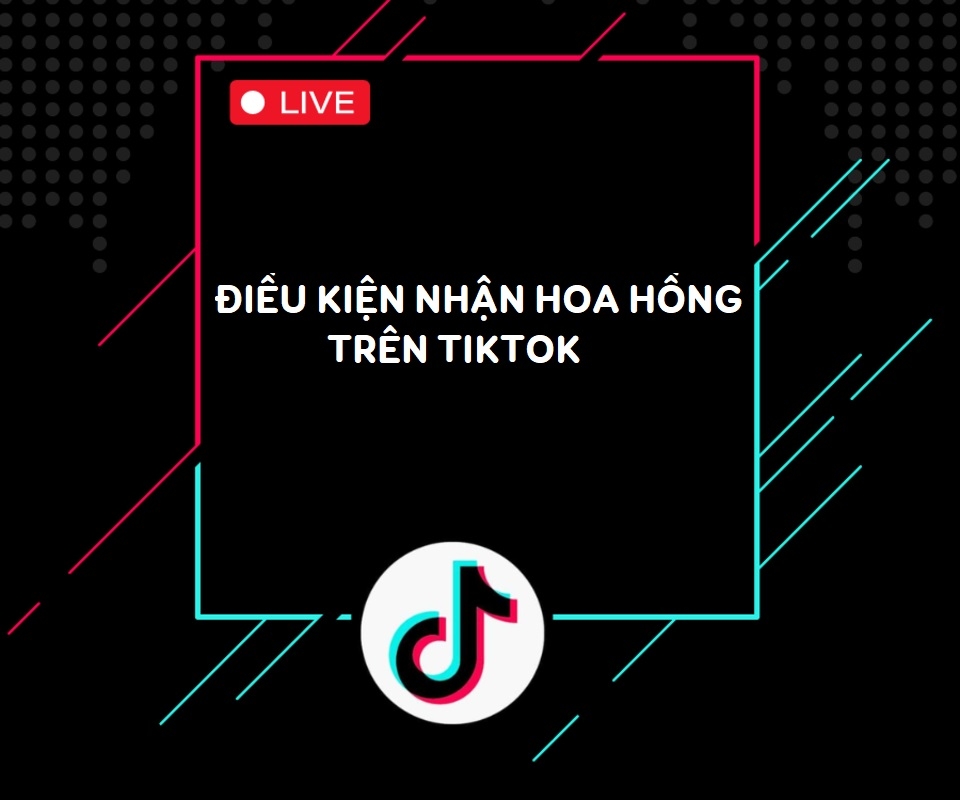 Điều kiện để nhận hoa hồng trên TikTok