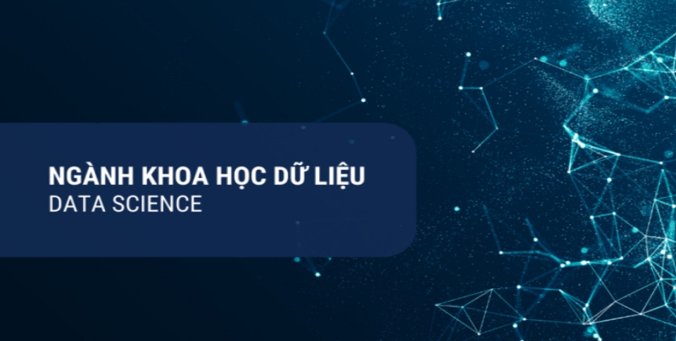 Khoa học dữ liệu là ngành học được nhiều người quan tâm