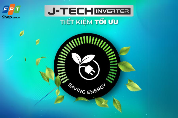Công nghệ J-Tech Inverter mang đến khả năng tiết kiệm điện cho thiết bị