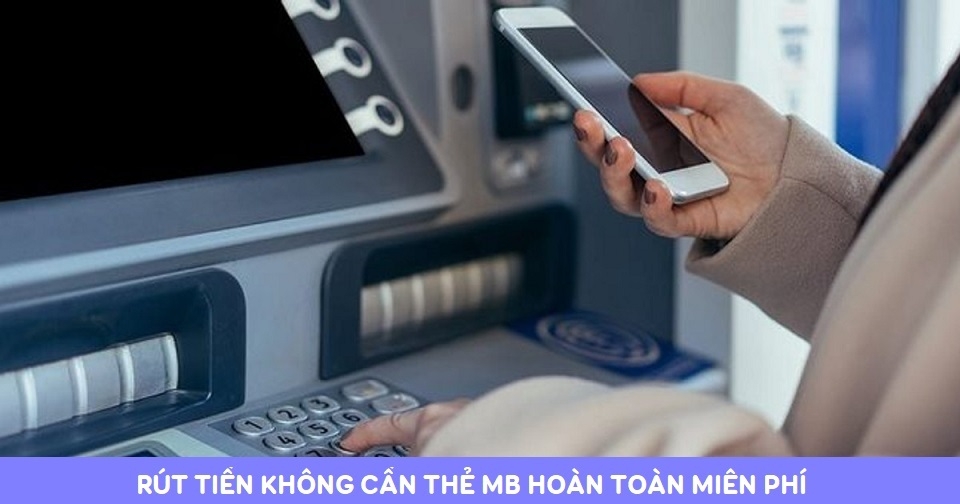 Việc rút tiền không cần thẻ MB Bank hoàn toàn miễn phí