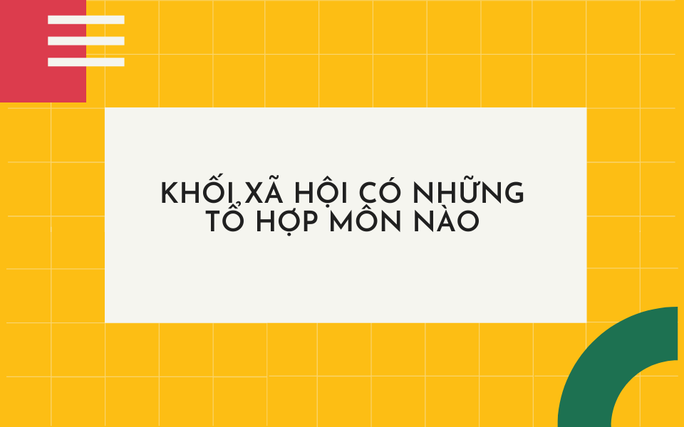Khối xã hội có nhiều tổ hợp môn đa dạng