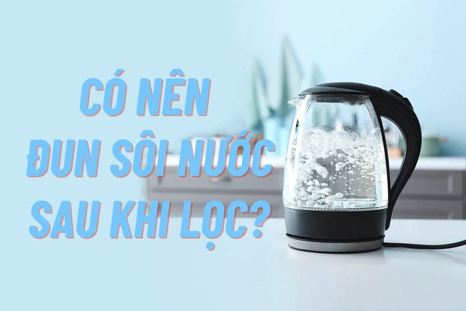Nước qua máy lọc có nên đun sôi - Ảnh 03