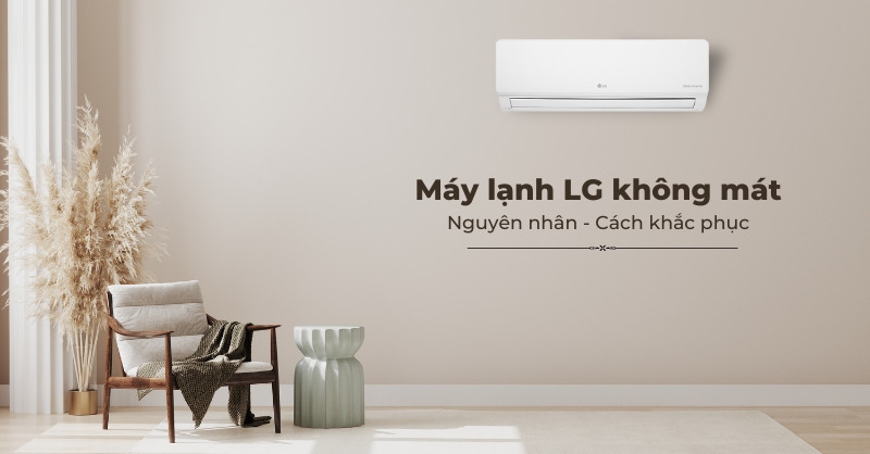 Máy lạnh LG không mát: Cùng tìm hiểu ngay nguyên nhân và cách xử lý thích hợp 1