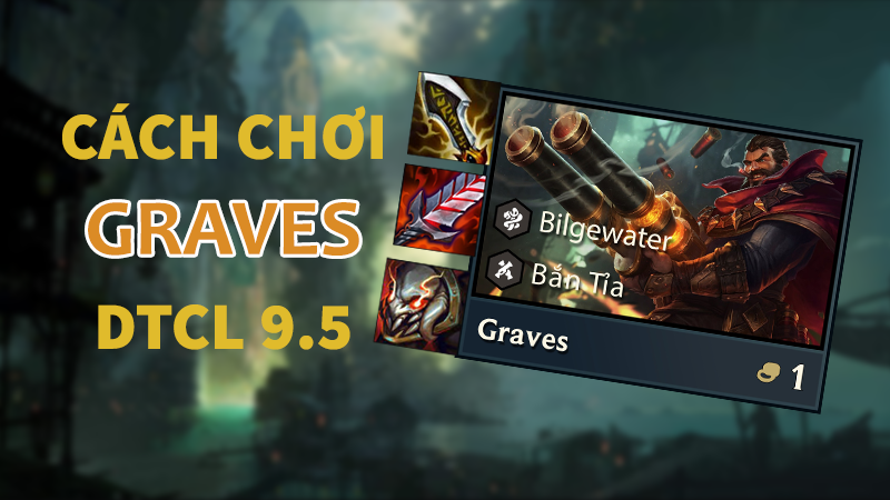 Bật mí mẹo chơi graves dtcl mùa 9.5 hay