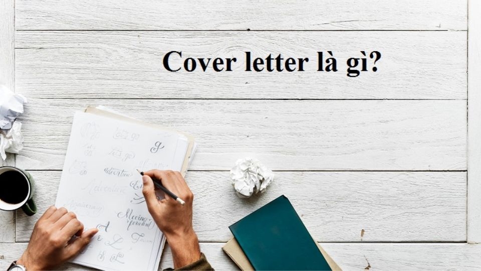 Cover Letter là bản mô tả khái quát của ứng viên gửi tới nhà tuyển dụng