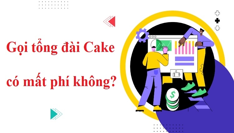 Gọi đến tổng đài Cake có mất phí không?
