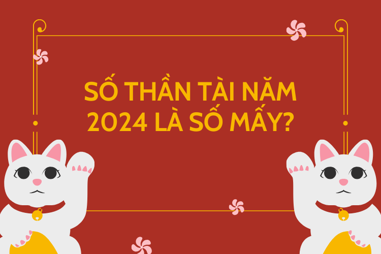 Khám phá số thần tài năm 2024 là số mấy? Con số may mắn nhất năm Giáp Thìn 2024 - Hình 1