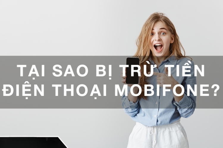 Tại sao bị trừ tiền điện thoại MobiFone