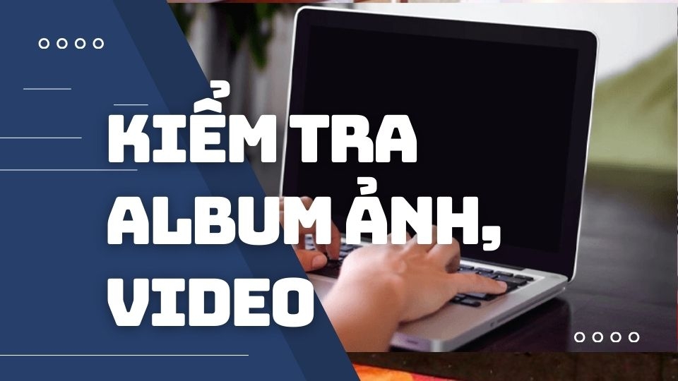 Kiểm tra album ảnh, video