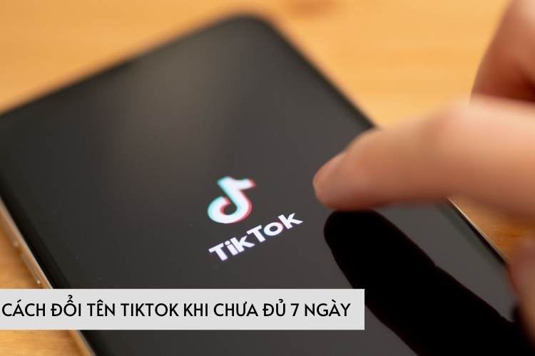 Cách đổi tên Tiktok khi chưa đủ 7 ngày