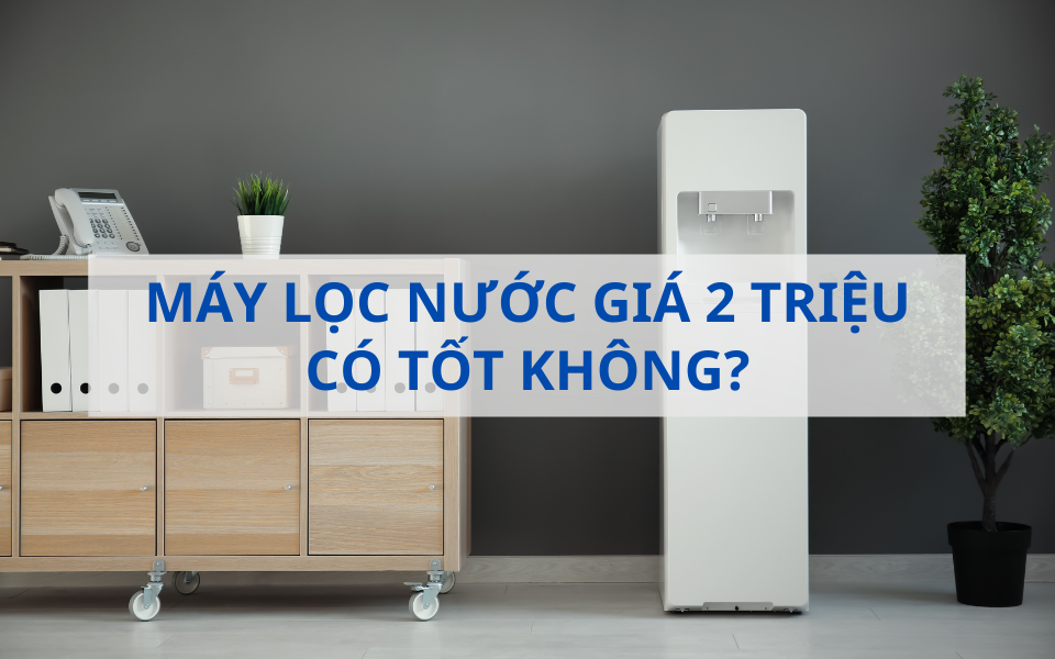 Máy lọc nước giá 2 triệu vẫn đáp ứng chất lượng khi chọn lựa kỹ