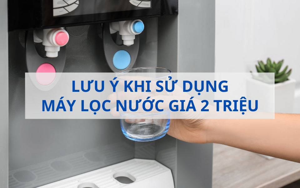 Lưu ý khi sử dụng máy lọc nước giá 2 triệu