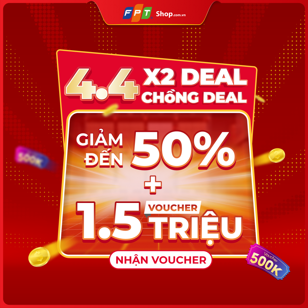 4.4 X2 Deal chồng Deal: Giảm đến 50% tặng 1,5 triệu (ảnh 1)