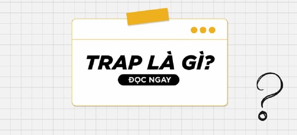 Giải đáp vướng mắc trap là gì?