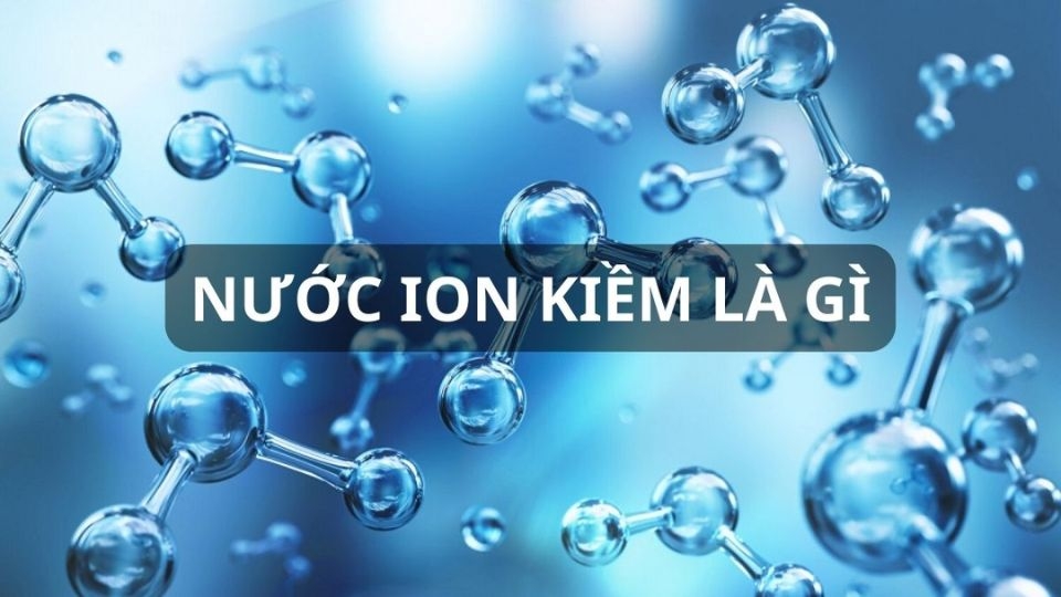 Nước ion kiềm là gì?