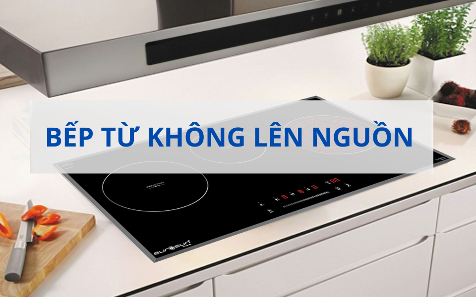 Bếp từ không lên nguồn gây phiền toái khi chuẩn bị bữa ăn